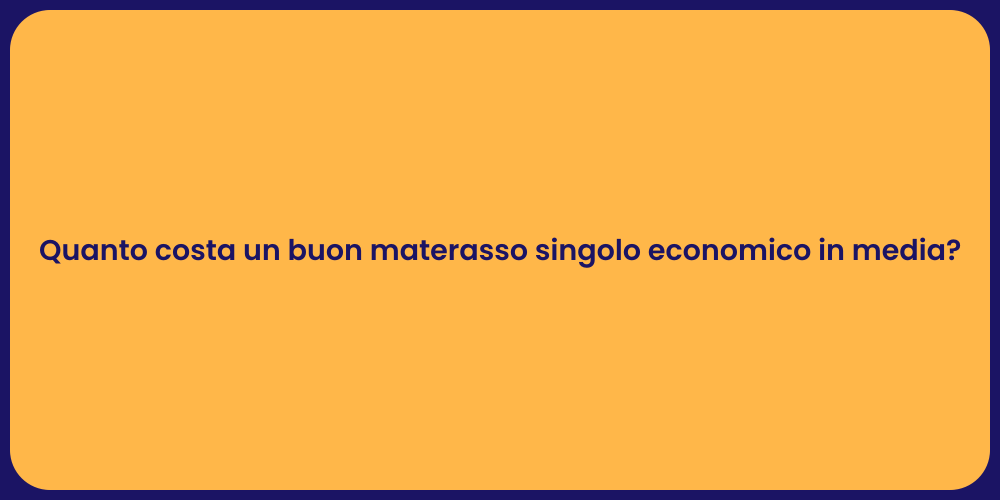 Quanto costa un buon materasso singolo economico in media?