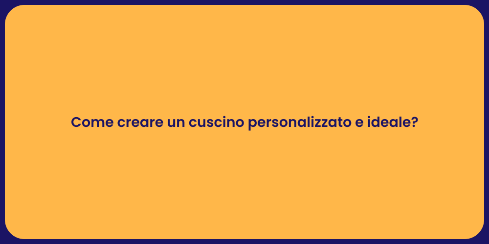 Come creare un cuscino personalizzato e ideale?