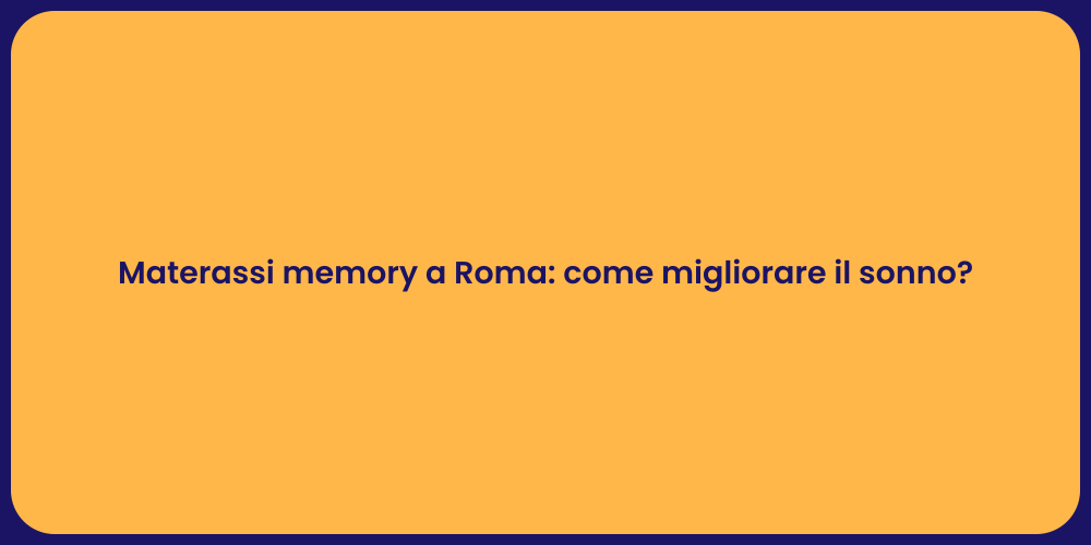 Materassi memory a Roma: come migliorare il sonno?