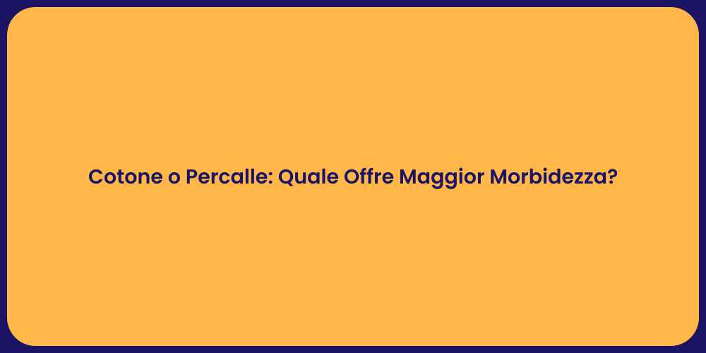 Cotone o Percalle: Quale Offre Maggior Morbidezza?
