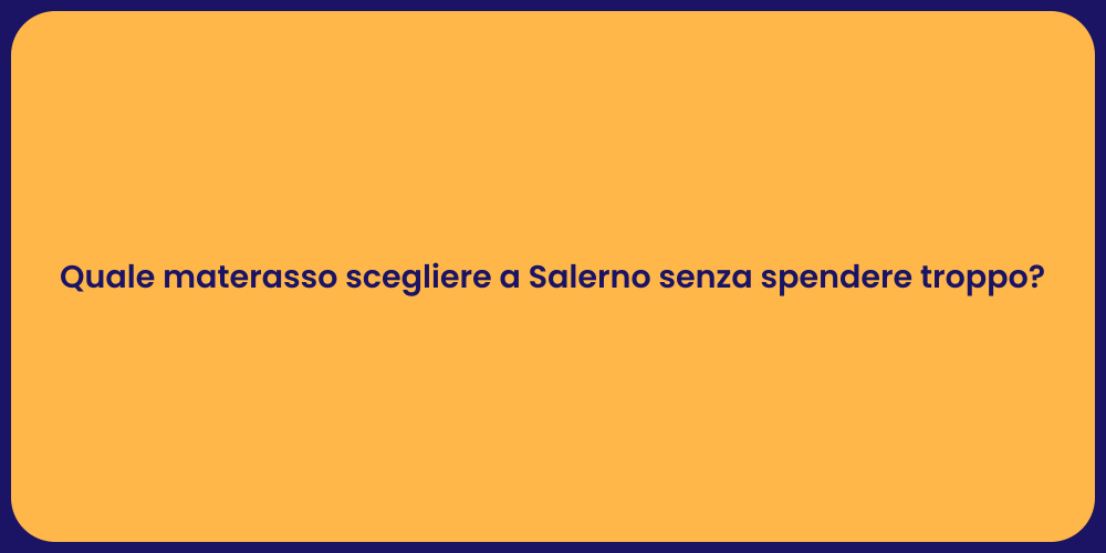Quale materasso scegliere a Salerno senza spendere troppo?