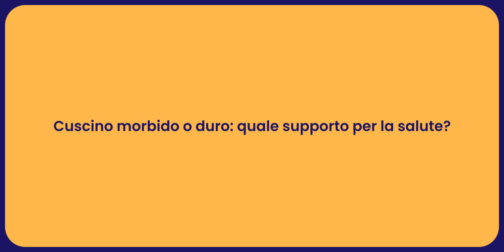 Cuscino morbido o duro: quale supporto per la salute?