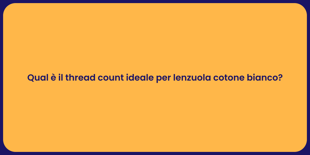 Qual è il thread count ideale per lenzuola cotone bianco?