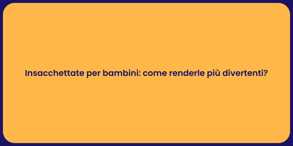 Insacchettate per bambini: come renderle più divertenti?