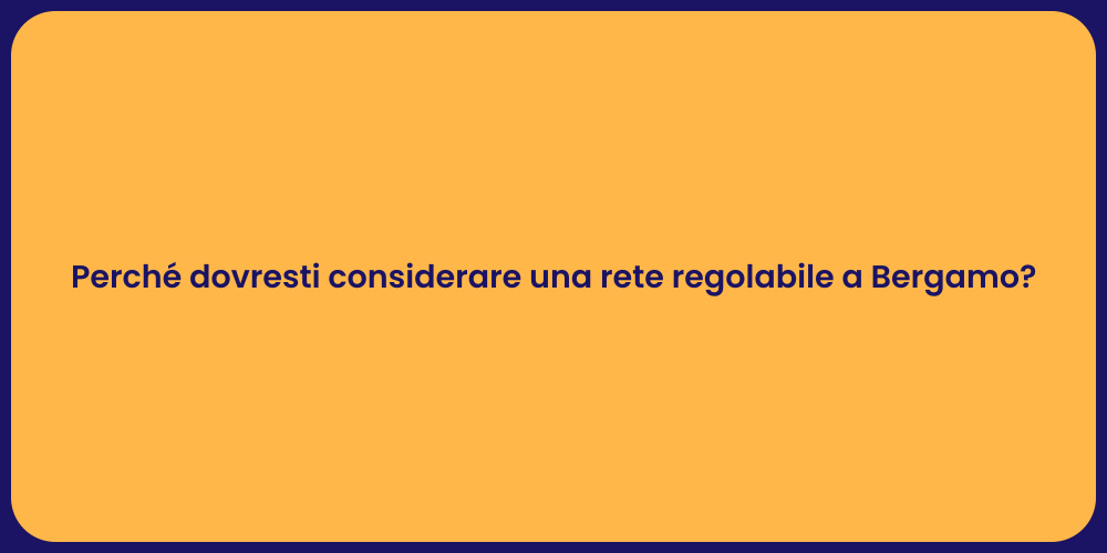 Perché dovresti considerare una rete regolabile a Bergamo?