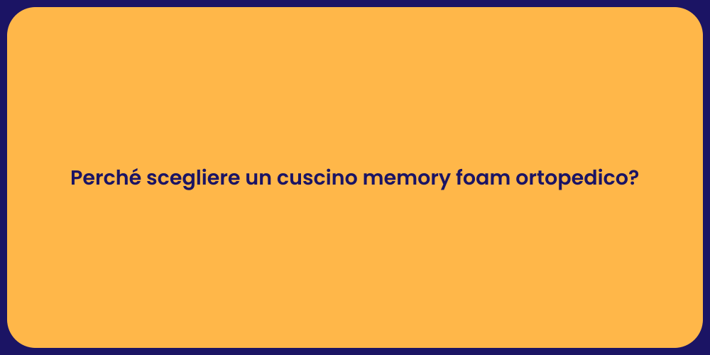 Perché scegliere un cuscino memory foam ortopedico?