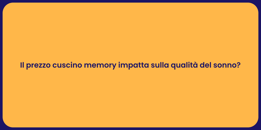 Il prezzo cuscino memory impatta sulla qualità del sonno?