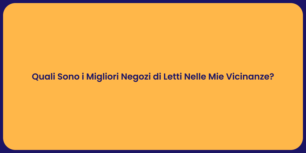 Quali Sono i Migliori Negozi di Letti Nelle Mie Vicinanze?