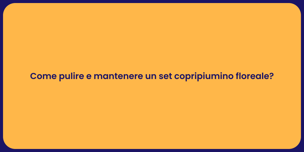 Come pulire e mantenere un set copripiumino floreale?