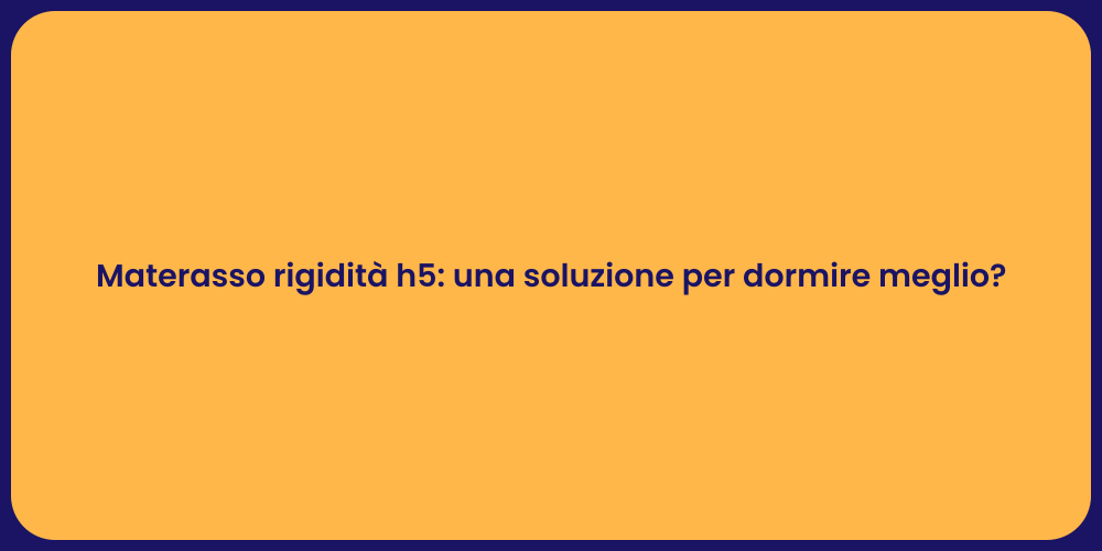 Materasso rigidità h5: una soluzione per dormire meglio?