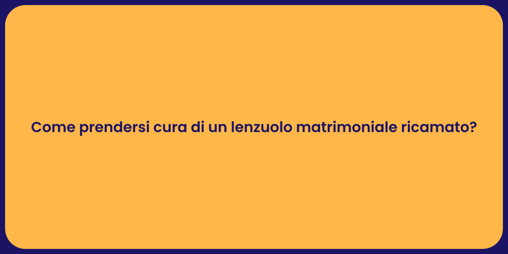 Come prendersi cura di un lenzuolo matrimoniale ricamato?