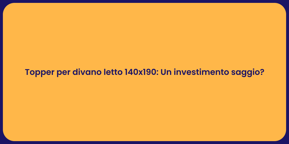 Topper per divano letto 140x190: Un investimento saggio?
