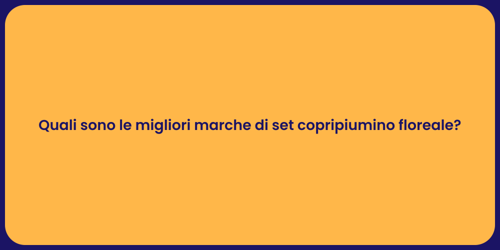Quali sono le migliori marche di set copripiumino floreale?