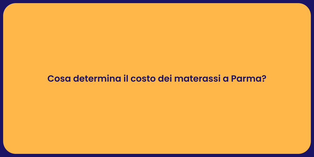 Cosa determina il costo dei materassi a Parma?