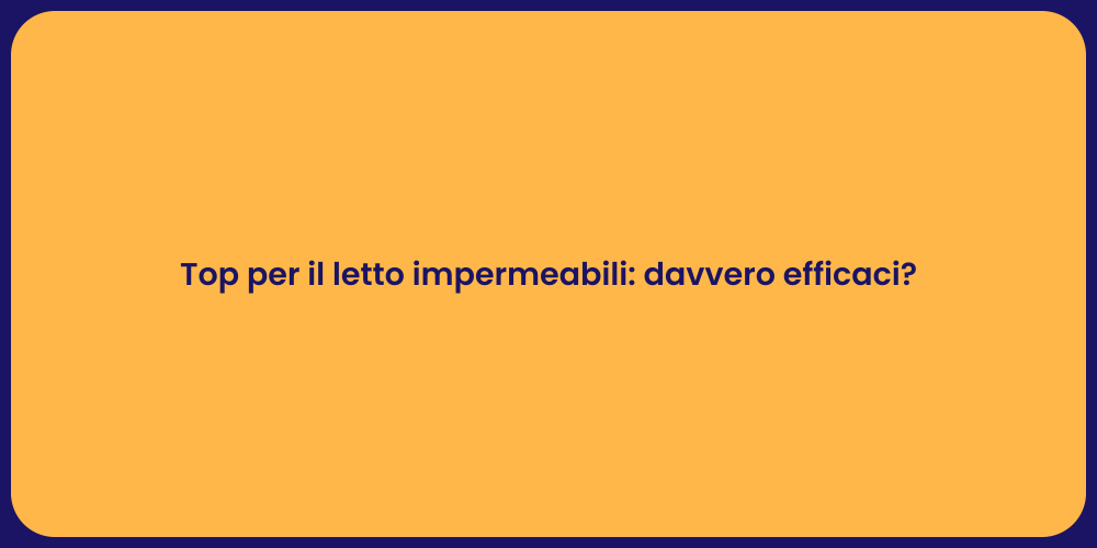 Top per il letto impermeabili: davvero efficaci?