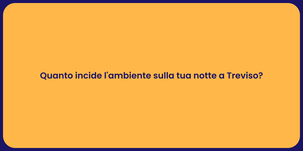 Quanto incide l'ambiente sulla tua notte a Treviso?