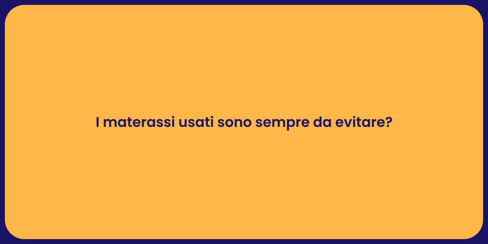 I materassi usati sono sempre da evitare?