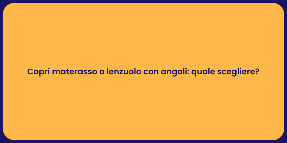 Copri materasso o lenzuolo con angoli: quale scegliere?