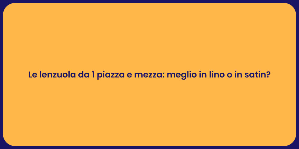 Le lenzuola da 1 piazza e mezza: meglio in lino o in satin?