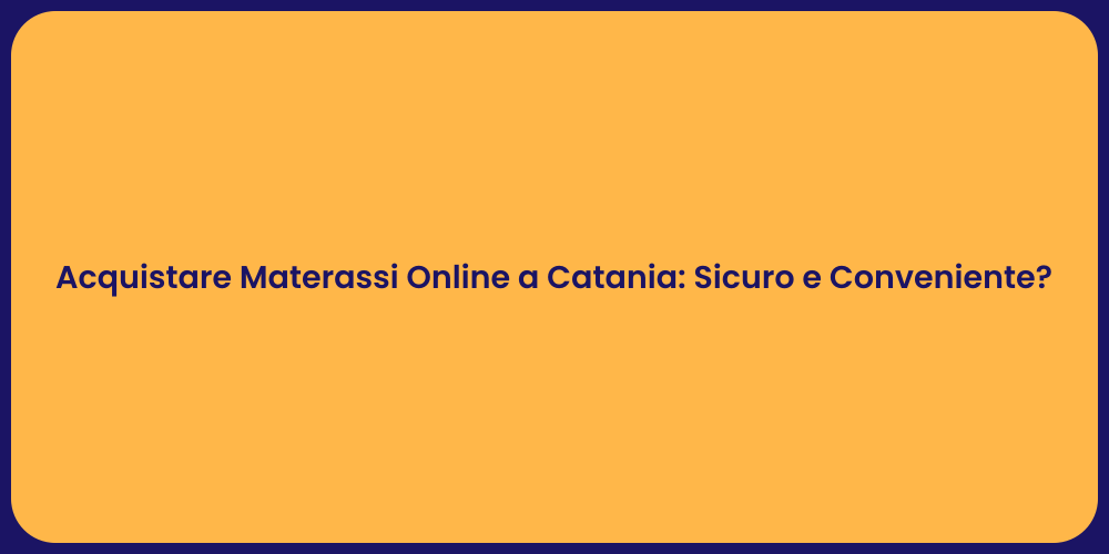 Acquistare Materassi Online a Catania: Sicuro e Conveniente?