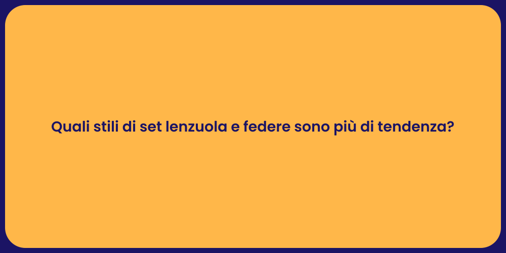 Quali stili di set lenzuola e federe sono più di tendenza?