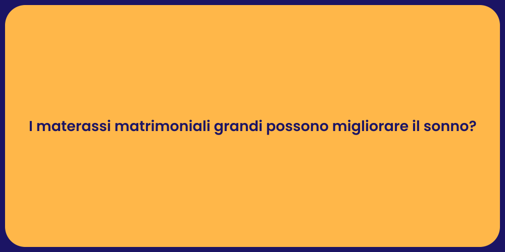 I materassi matrimoniali grandi possono migliorare il sonno?