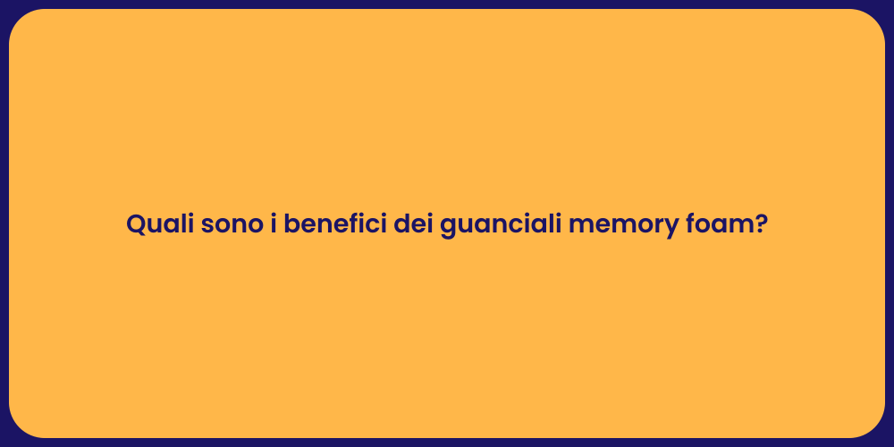 Quali sono i benefici dei guanciali memory foam?