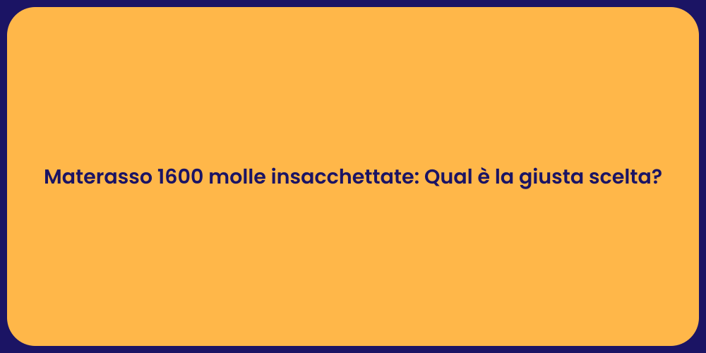 Materasso 1600 molle insacchettate: Qual è la giusta scelta?