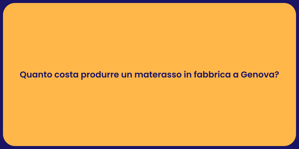 Quanto costa produrre un materasso in fabbrica a Genova?