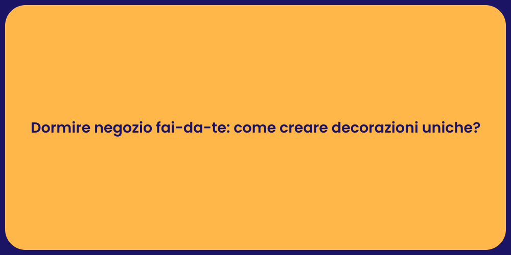 Dormire negozio fai-da-te: come creare decorazioni uniche?