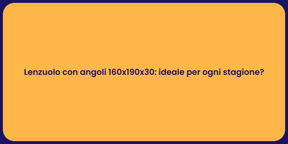 Lenzuolo con angoli 160x190x30: ideale per ogni stagione?