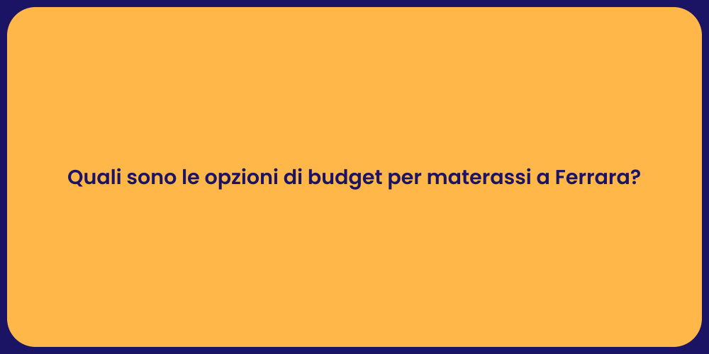 Quali sono le opzioni di budget per materassi a Ferrara?