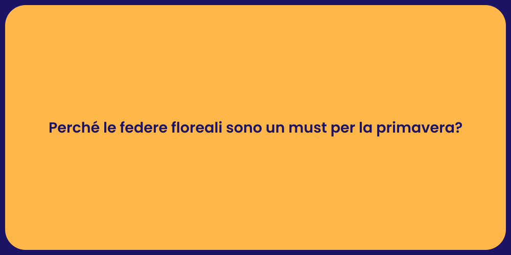 Perché le federe floreali sono un must per la primavera?