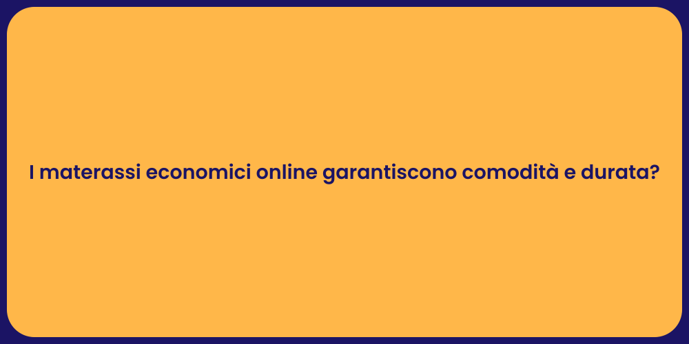 I materassi economici online garantiscono comodità e durata?