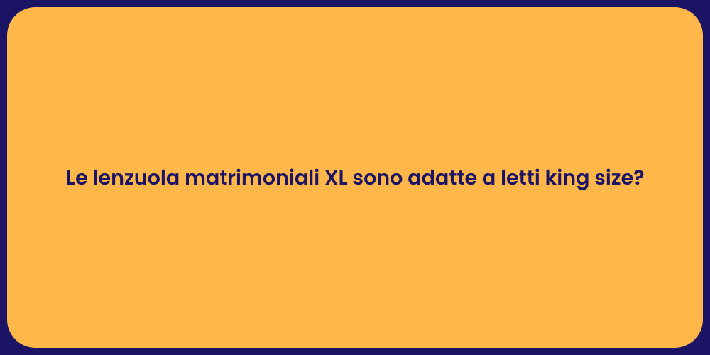 Le lenzuola matrimoniali XL sono adatte a letti king size?