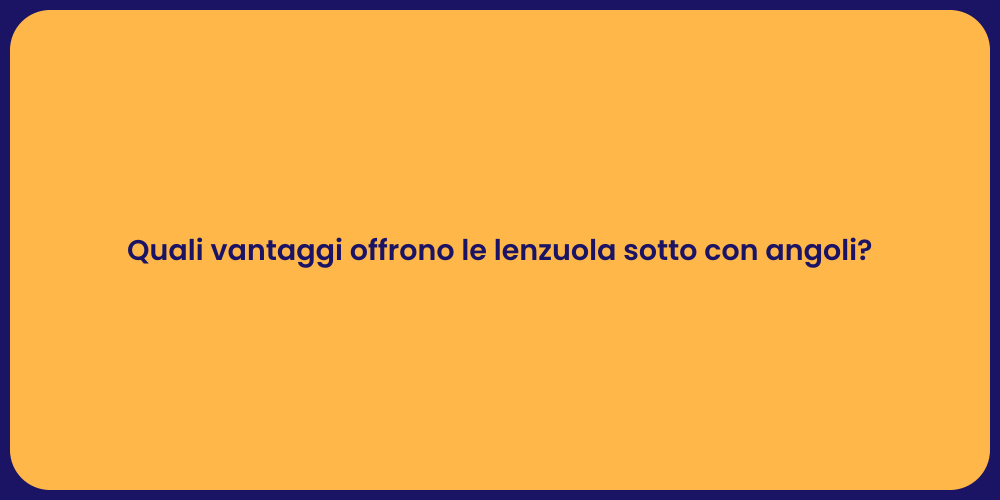 Quali vantaggi offrono le lenzuola sotto con angoli?