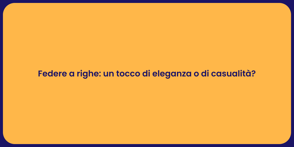 Federe a righe: un tocco di eleganza o di casualità?