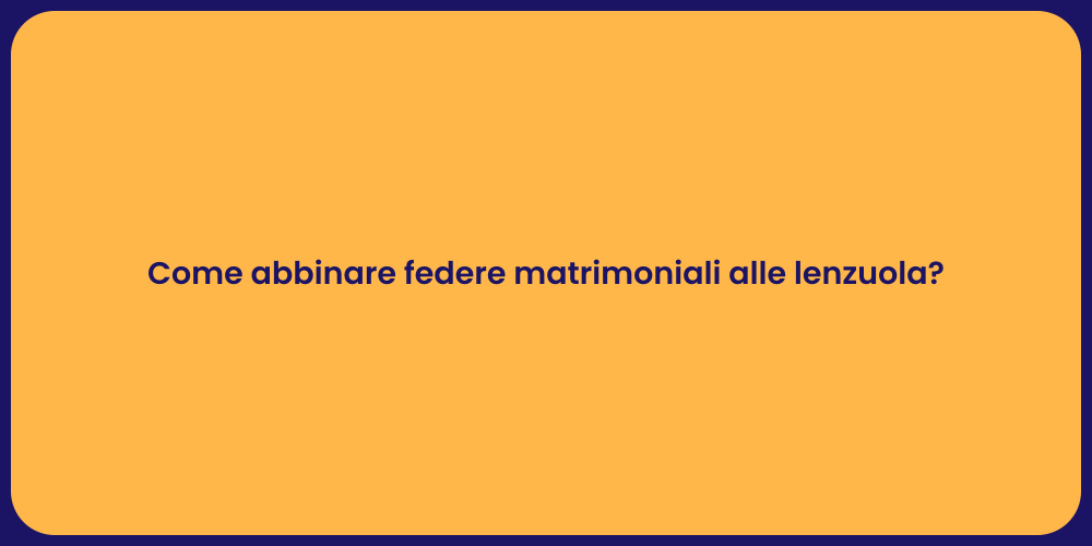 Come abbinare federe matrimoniali alle lenzuola?