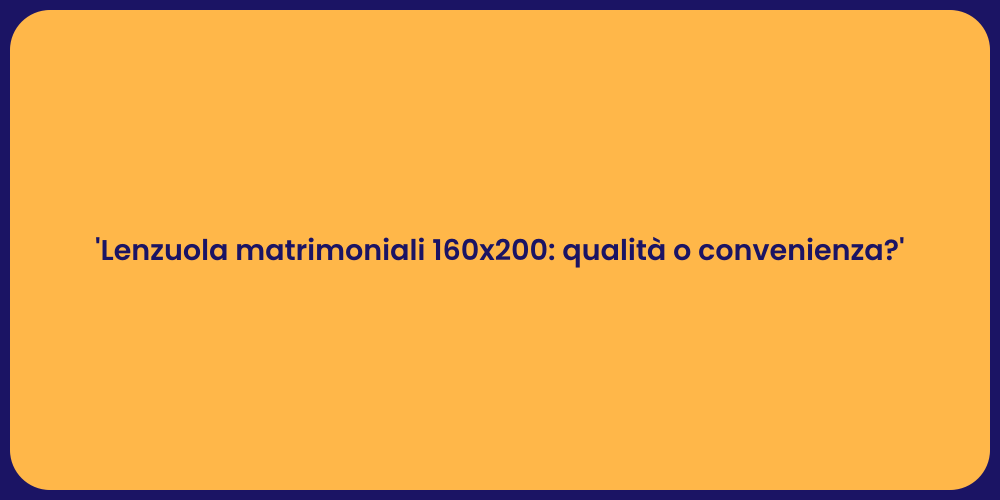 'Lenzuola matrimoniali 160x200: qualità o convenienza?'