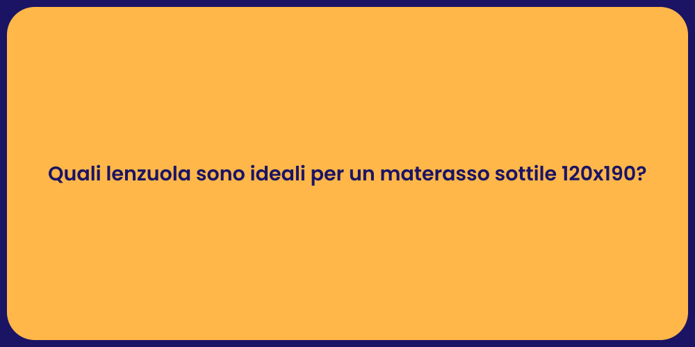 Quali lenzuola sono ideali per un materasso sottile 120x190?