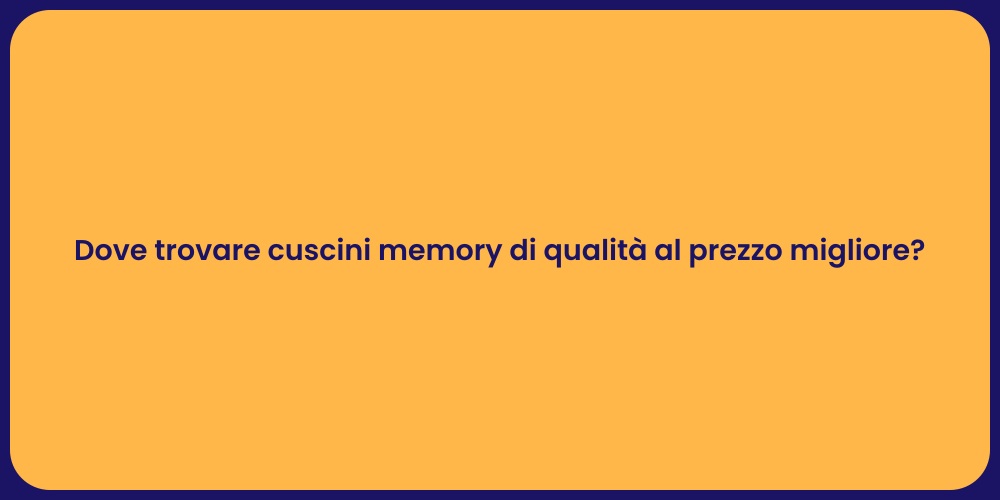 Dove trovare cuscini memory di qualità al prezzo migliore?