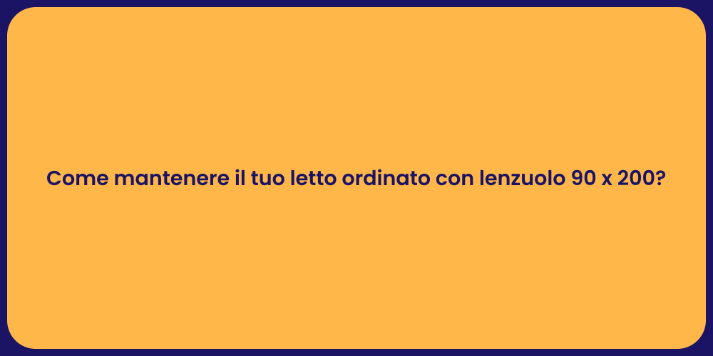 Come mantenere il tuo letto ordinato con lenzuolo 90 x 200?