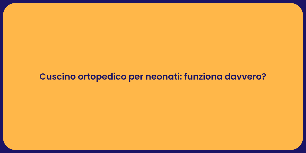 Cuscino ortopedico per neonati: funziona davvero?