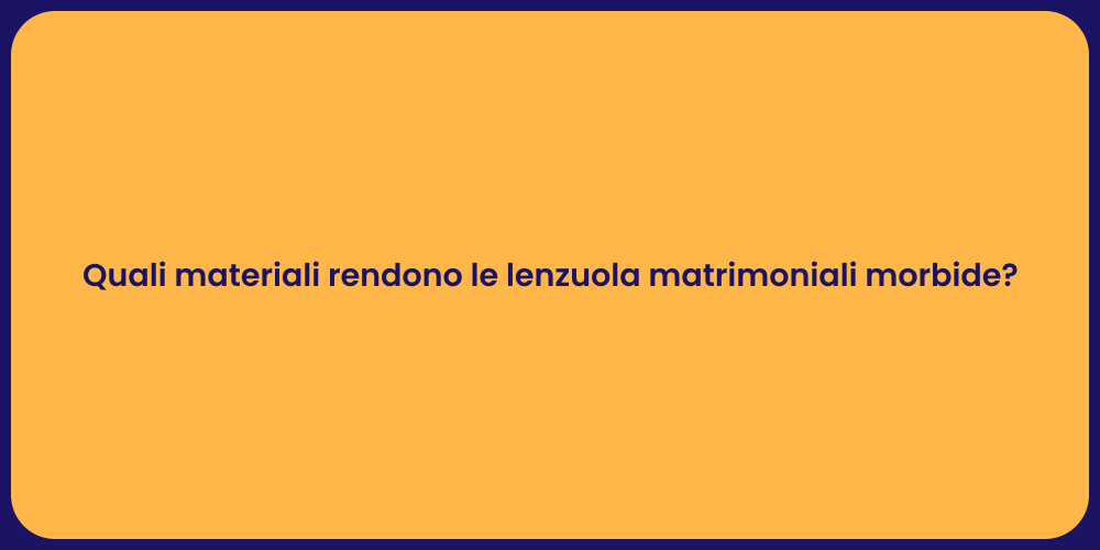 Quali materiali rendono le lenzuola matrimoniali morbide?