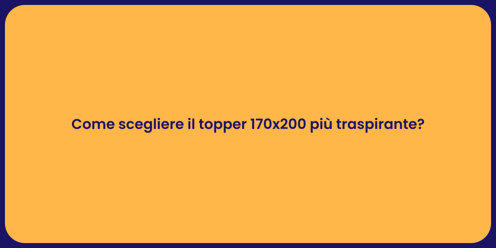 Come scegliere il topper 170x200 più traspirante?