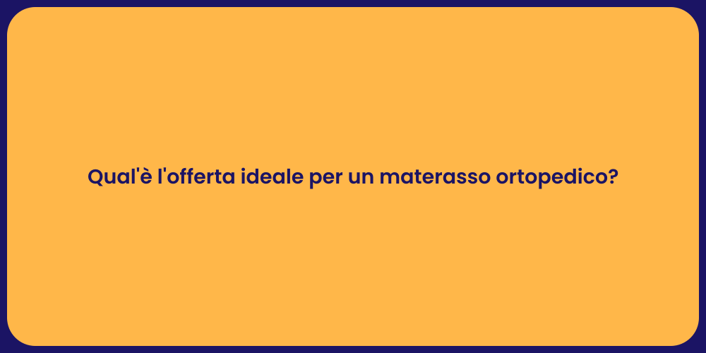 Qual'è l'offerta ideale per un materasso ortopedico?