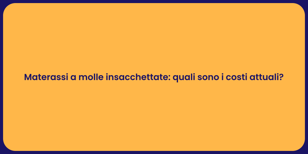 Materassi a molle insacchettate: quali sono i costi attuali?