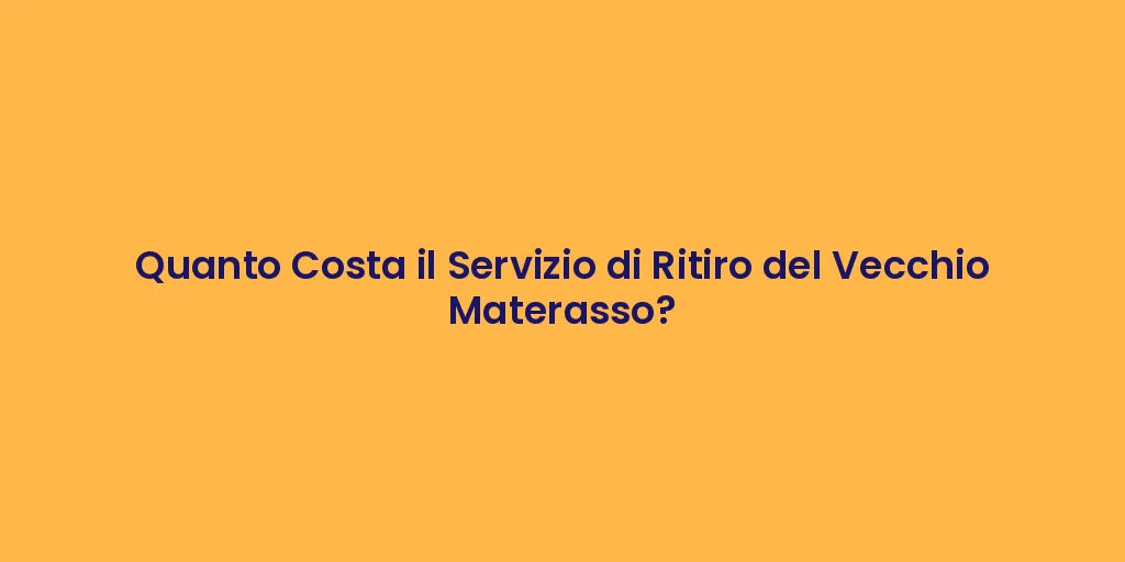 Quanto Costa il Servizio di Ritiro del Vecchio Materasso?