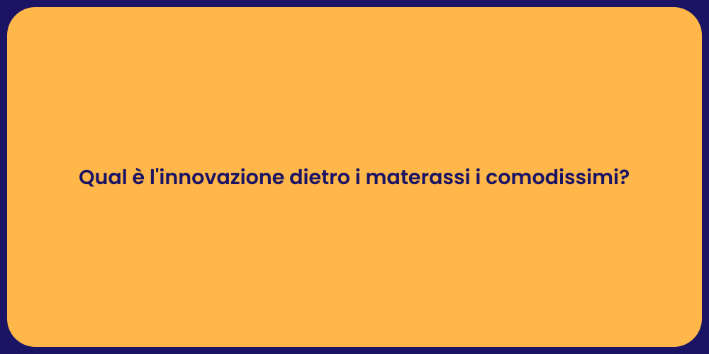 Qual è l'innovazione dietro i materassi i comodissimi?