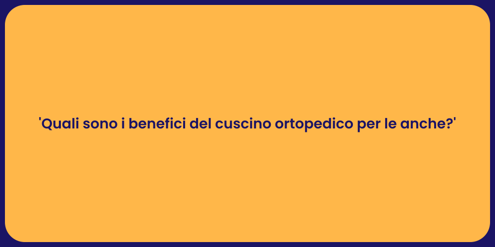'Quali sono i benefici del cuscino ortopedico per le anche?'